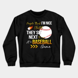 People Think I'm Nice Until Ther Sit Next To Me At A Baseball Game Crewneck Sweatshirt